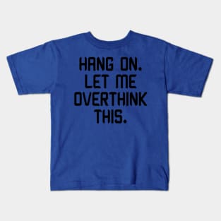 Hang On. Let me Overthink This. Kids T-Shirt